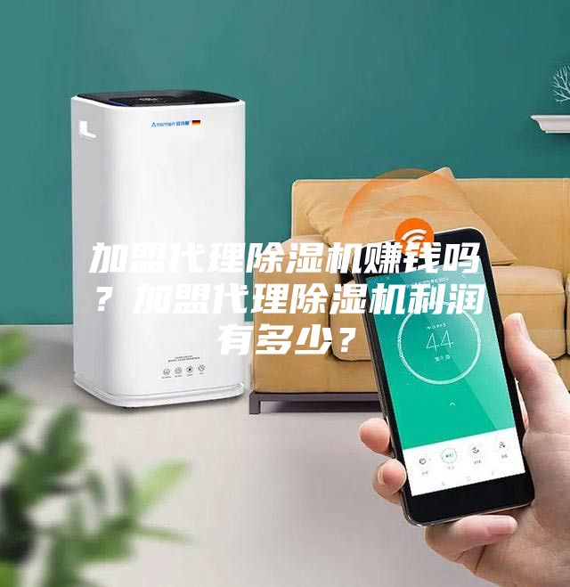 加盟代理除濕機賺錢嗎？加盟代理除濕機利潤有多少？