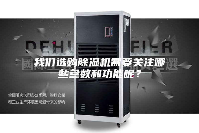 我們選購除濕機(jī)需要關(guān)注哪些參數(shù)和功能呢？