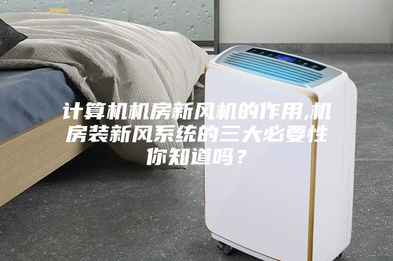 計算機機房新風機的作用,機房裝新風系統(tǒng)的三大必要性你知道嗎？