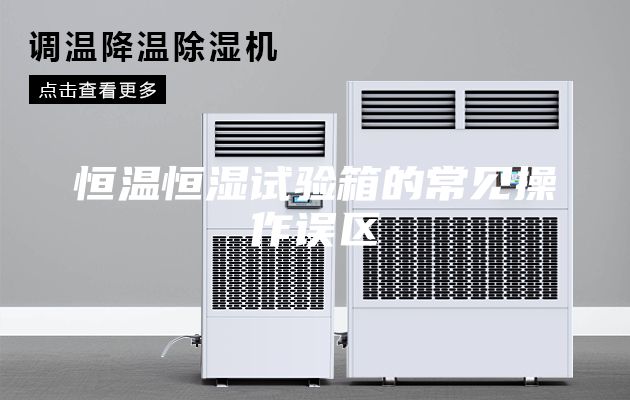 恒溫恒濕試驗箱的常見操作誤區(qū)