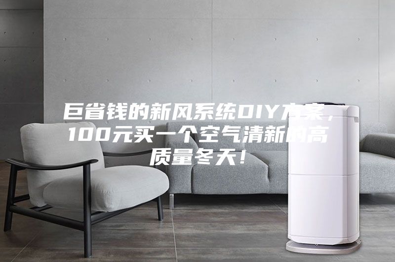 巨省錢的新風系統DIY方案，100元買一個空氣清新的高質量冬天！