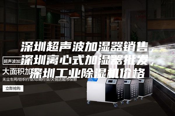 深圳超聲波加濕器銷售，深圳離心式加濕器批發(fā)，深圳工業(yè)除濕機(jī)價(jià)格