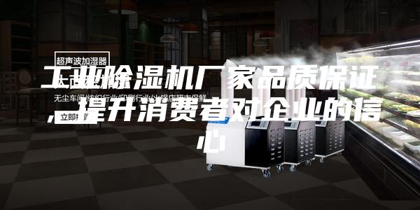 工業(yè)除濕機廠家品質(zhì)保證，提升消費者對企業(yè)的信心