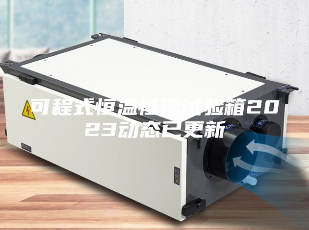 可程式恒溫恒濕試驗箱2023動態已更新