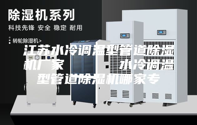 江蘇水冷調(diào)溫型管道除濕機(jī)廠家      水冷調(diào)溫型管道除濕機(jī)哪家專(zhuān)