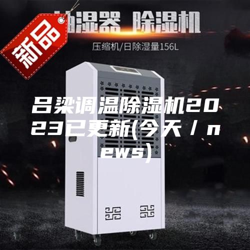 呂梁調(diào)溫除濕機2023已更新(今天／news)
