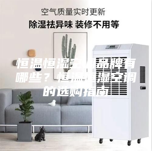 恒溫恒濕空調(diào)品牌有哪些？恒溫恒濕空調(diào)的選購(gòu)指南