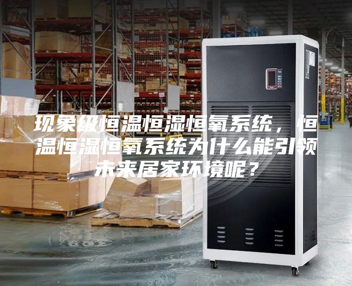 現象級恒溫恒濕恒氧系統，恒溫恒濕恒氧系統為什么能引領未來居家環境呢？