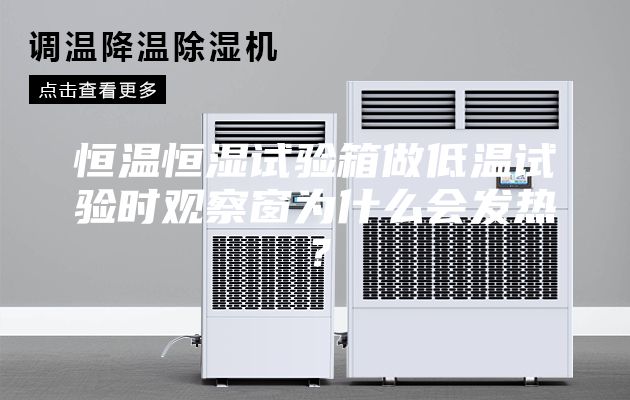 恒溫恒濕試驗(yàn)箱做低溫試驗(yàn)時(shí)觀察窗為什么會(huì)發(fā)熱？