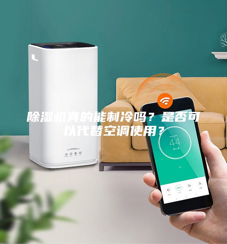 除濕機(jī)真的能制冷嗎？是否可以代替空調(diào)使用？