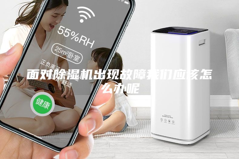 面對除濕機(jī)出現(xiàn)故障我們應(yīng)該怎么辦呢