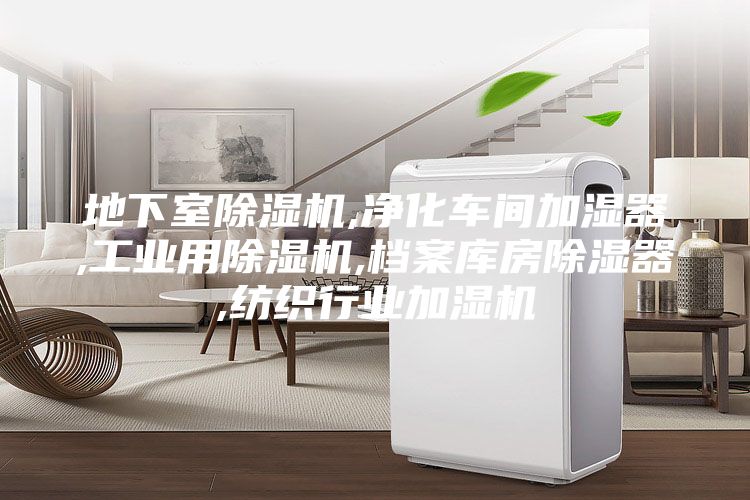 地下室除濕機,凈化車間加濕器,工業用除濕機,檔案庫房除濕器,紡織行業加濕機