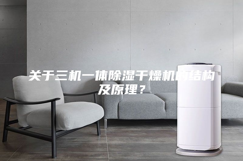 關于三機一體除濕干燥機的結構及原理？