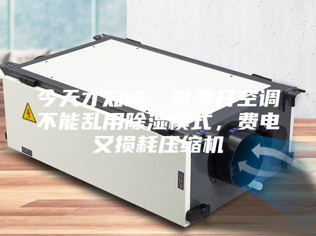 今天才知道，夏季開空調不能亂用除濕模式，費電又損耗壓縮機
