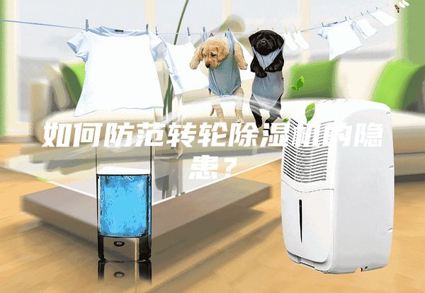 如何防范轉輪除濕機的隱患？