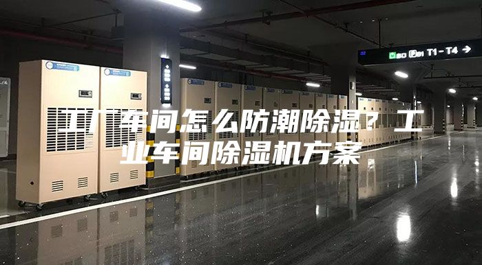 工廠車間怎么防潮除濕？工業車間除濕機方案