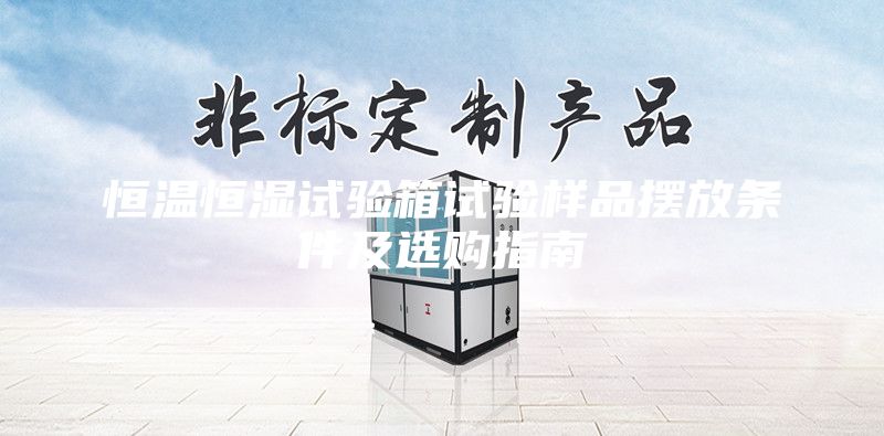 恒溫恒濕試驗箱試驗樣品擺放條件及選購指南