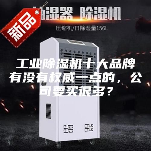 工業除濕機十大品牌有沒有權威一點的，公司要買很多？