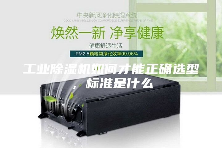 工業(yè)除濕機(jī)如何才能正確選型，標(biāo)準(zhǔn)是什么