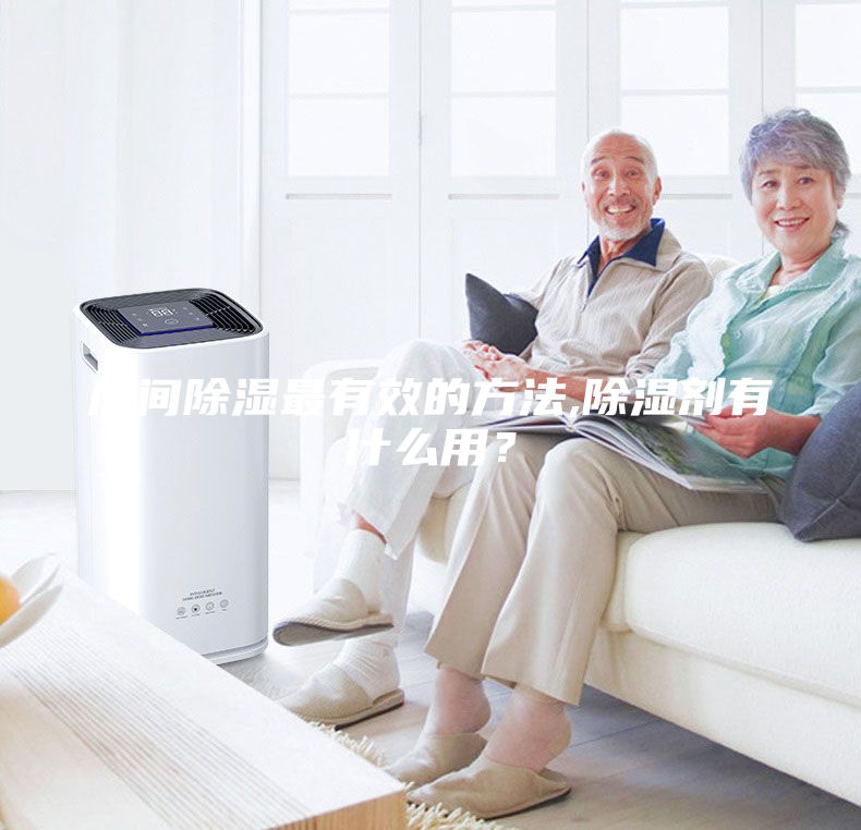 房間除濕最有效的方法,除濕劑有什么用？