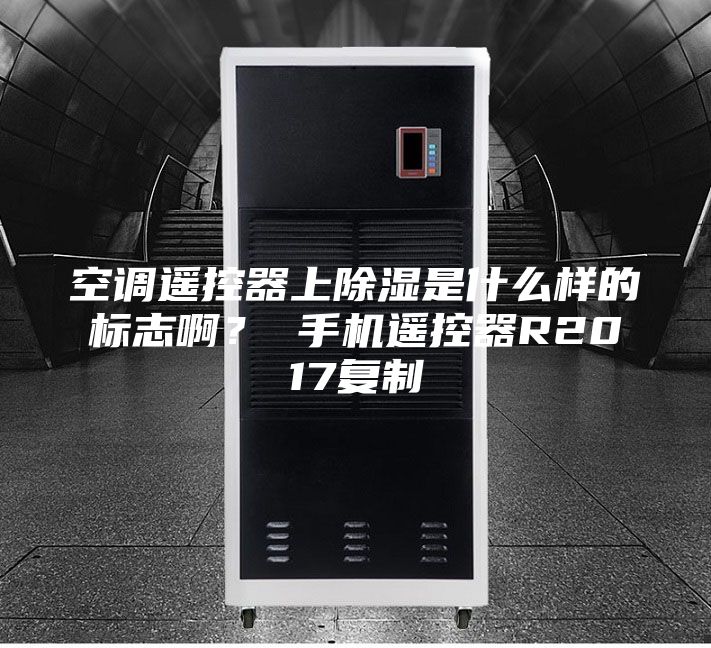 空調(diào)遙控器上除濕是什么樣的標志啊？ 手機遙控器R2017復制