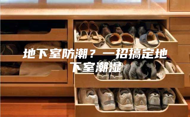 地下室防潮？一招搞定地下室潮濕