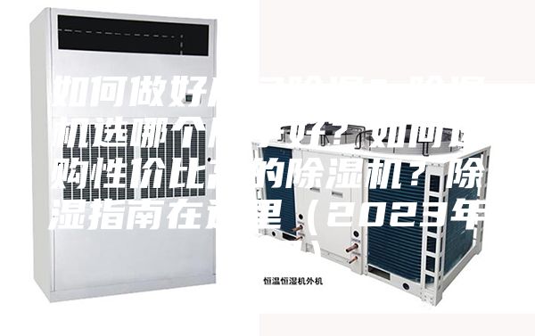如何做好房間除濕？除濕機(jī)選哪個(gè)牌子好？如何選購性價(jià)比高的除濕機(jī)？除濕指南在這里（2023年12月）