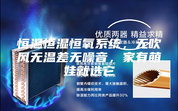 恒溫恒濕恒氧系統，無吹風無溫差無噪音，家有萌娃就選它