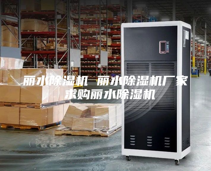 麗水除濕機 麗水除濕機廠家 求購麗水除濕機