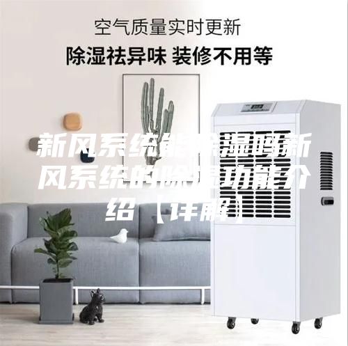 新風系統(tǒng)能除濕嗎新風系統(tǒng)的除濕功能介紹【詳解】