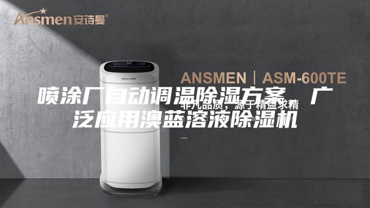 噴涂廠自動調溫除濕方案，廣泛應用澳藍溶液除濕機