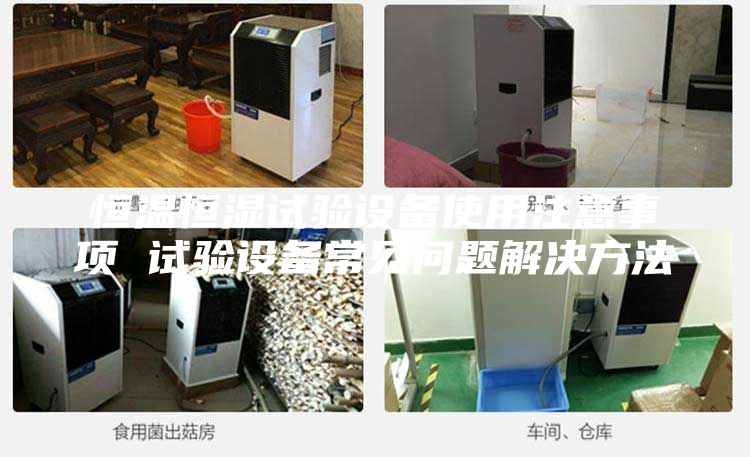 恒溫恒濕試驗(yàn)設(shè)備使用注意事項(xiàng) 試驗(yàn)設(shè)備常見(jiàn)問(wèn)題解決方法