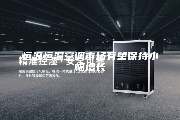恒溫恒濕空調(diào)市場有望保持小幅增長