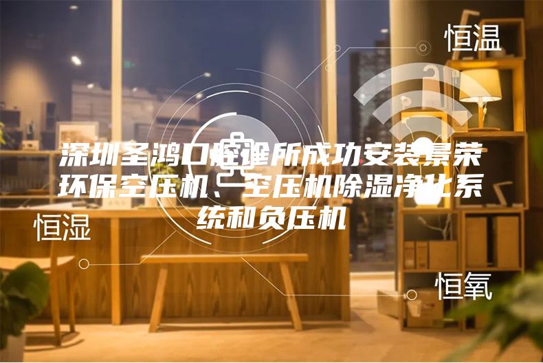 深圳圣鴻口腔診所成功安裝景榮環(huán)保空壓機、空壓機除濕凈化系統(tǒng)和負壓機