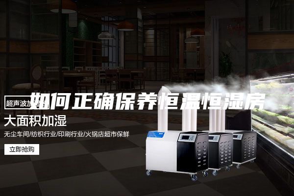 如何正確保養(yǎng)恒溫恒濕房