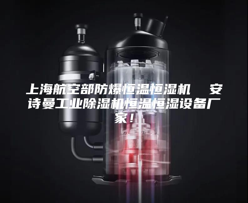 上海航空部防爆恒溫恒濕機  安詩曼工業除濕機恒溫恒濕設備廠家！