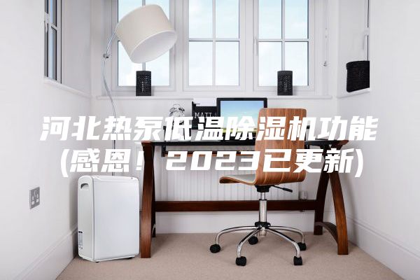 河北熱泵低溫除濕機功能(感恩！2023已更新)