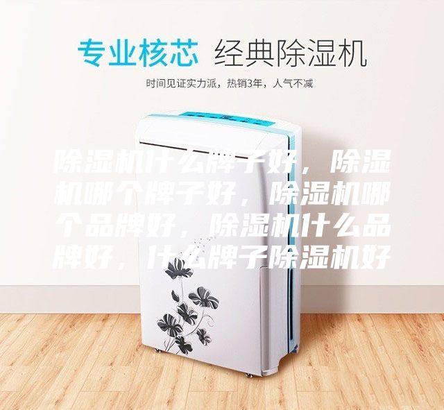 除濕機(jī)什么牌子好，除濕機(jī)哪個牌子好，除濕機(jī)哪個品牌好，除濕機(jī)什么品牌好，什么牌子除濕機(jī)好