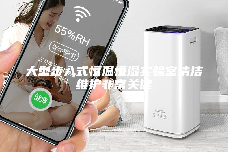 大型步入式恒溫恒濕實(shí)驗(yàn)室清潔維護(hù)非常關(guān)鍵