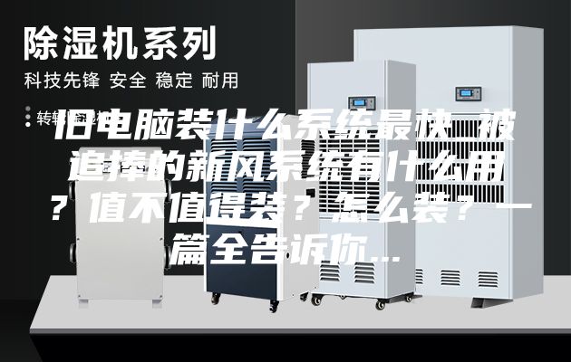 舊電腦裝什么系統(tǒng)最快_被追捧的新風(fēng)系統(tǒng)有什么用？值不值得裝？怎么裝？一篇全告訴你...